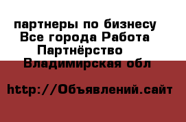 партнеры по бизнесу - Все города Работа » Партнёрство   . Владимирская обл.